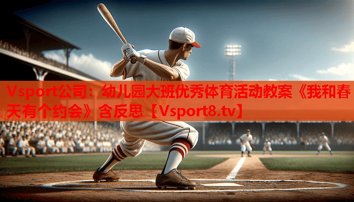 Vsport公司：幼儿园大班优秀体育活动教案《我和春天有个约会》含反思