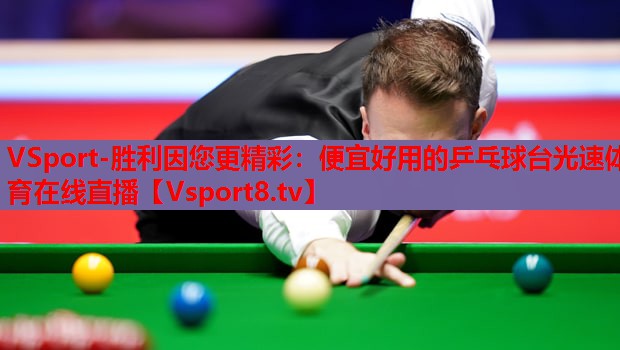 VSport-胜利因您更精彩：便宜好用的乒乓球台光速体育在线直播