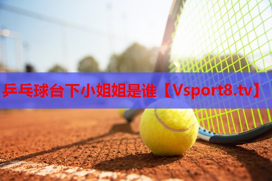乒乓球台下小姐姐是谁