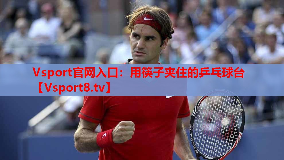 Vsport官网入口：用筷子夹住的乒乓球台