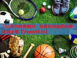 习近平列体育爱好：我喜欢游泳爬山网球武术等