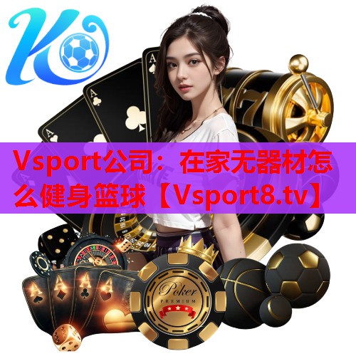 Vsport公司：在家无器材怎么健身篮球